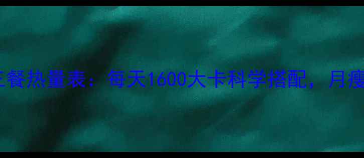 图片 最新版减肥三餐热量表：每天1600大卡科学搭配，月瘦10斤不反弹2