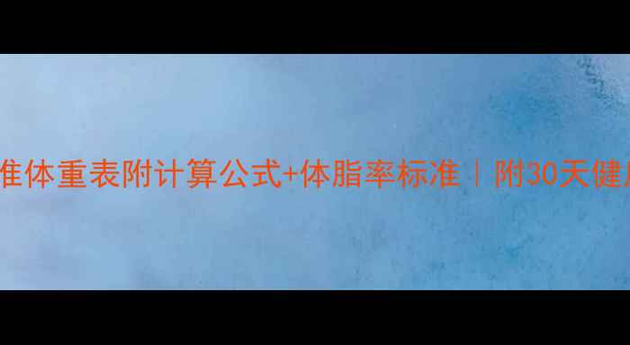图片 最新男性标准体重表附计算公式+体脂率标准｜附30天健康减脂计划2