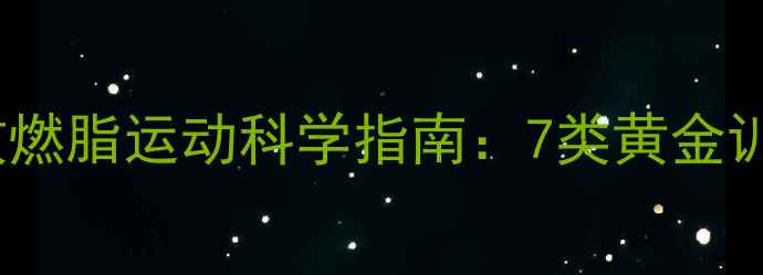 图片 最新研究高效燃脂运动科学指南：7类黄金训练+定制方案