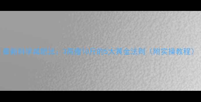 图片 最新科学减肥法：3周瘦10斤的5大黄金法则（附实操教程）