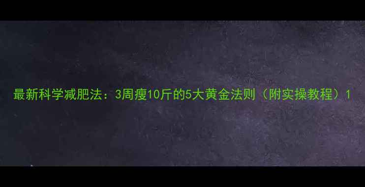 图片 最新科学减肥法：3周瘦10斤的5大黄金法则（附实操教程）1