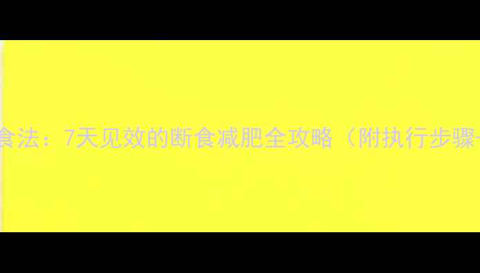 图片 最新科学断食法：7天见效的断食减肥全攻略（附执行步骤+避坑指南）