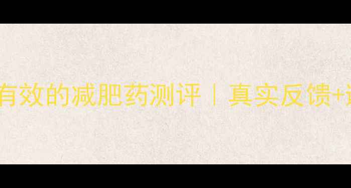 图片 最新！安全有效的减肥药测评｜真实反馈+避坑指南🔥2
