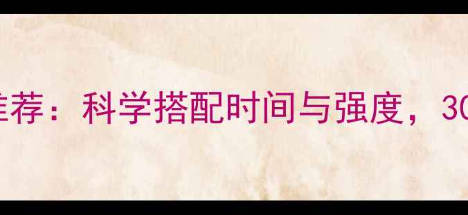图片 最有效减肥运动推荐：科学搭配时间与强度，30天打造易瘦体质2