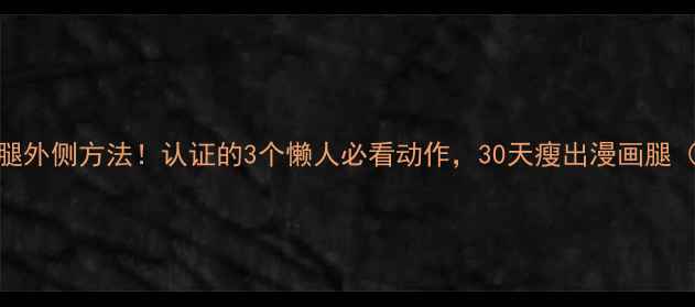 图片 最有效瘦大腿外侧方法！认证的3个懒人必看动作，30天瘦出漫画腿（附对比图）
