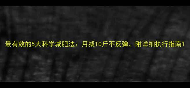 图片 最有效的5大科学减肥法：月减10斤不反弹，附详细执行指南1
