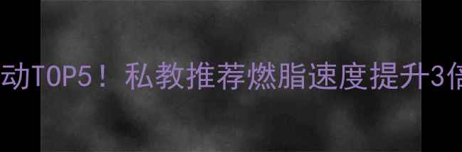 图片 最有效的减肥有氧运动TOP5！私教推荐燃脂速度提升3倍，附详细训练计划1