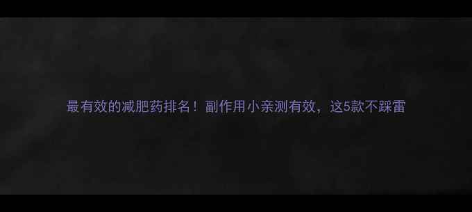 图片 最有效的减肥药排名！副作用小亲测有效，这5款不踩雷