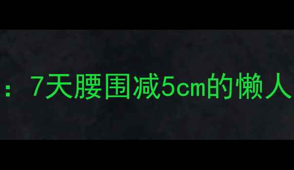 图片 最有效的瘦腰减肥法：7天腰围减5cm的懒人攻略（附详细教程）