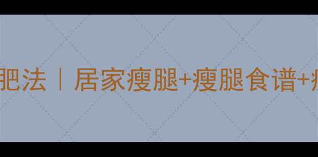 图片 最有效的瘦腿减肥法｜居家瘦腿+瘦腿食谱+瘦腿按摩全攻略2