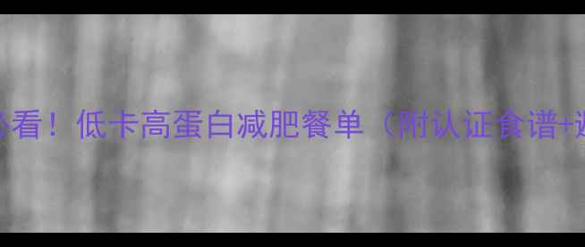 图片 月减10斤必看！低卡高蛋白减肥餐单（附认证食谱+避坑指南）