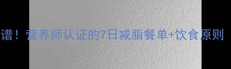 图片 月减10斤科学食谱！营养师认证的7日减脂餐单+饮食原则（附执行技巧）2