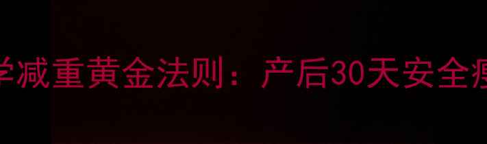 图片 月子期科学减重黄金法则：产后30天安全瘦身全攻略