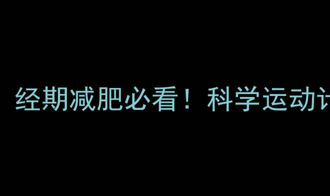 图片 月经刚完能运动吗？经期减肥必看！科学运动计划让体重稳步下降