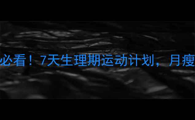 图片 月经期减肥必看！7天生理期运动计划，月瘦5斤不伤身1