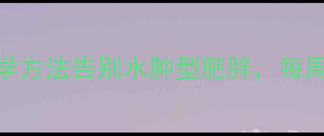 图片 月经期后体重管理：科学方法告别水肿型肥胖，每周减重1-2斤的健康指南2