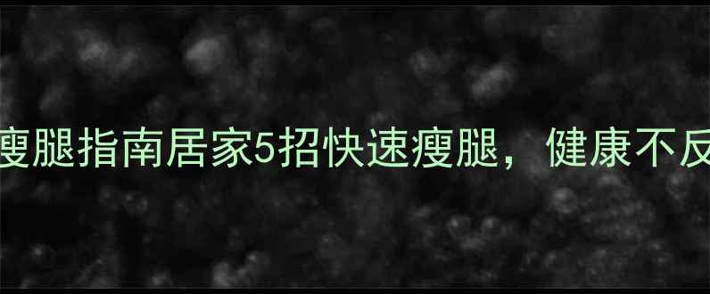 图片 有效瘦腿指南居家5招快速瘦腿，健康不反弹！