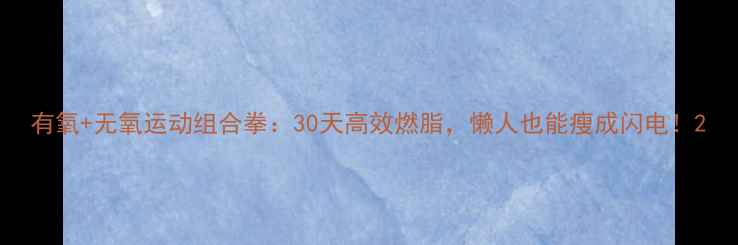 图片 有氧+无氧运动组合拳：30天高效燃脂，懒人也能瘦成闪电！2
