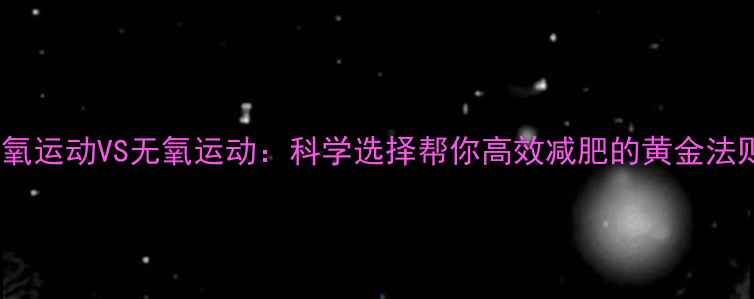 图片 有氧运动VS无氧运动：科学选择帮你高效减肥的黄金法则1