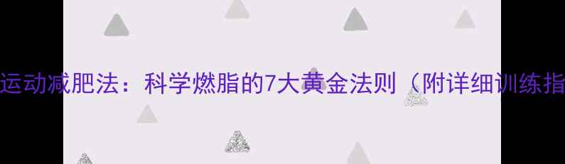 图片 有氧运动减肥法：科学燃脂的7大黄金法则（附详细训练指南）