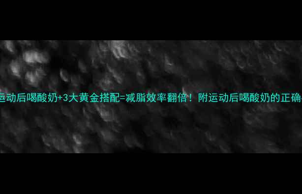 图片 有氧运动后喝酸奶+3大黄金搭配=减脂效率翻倍！附运动后喝酸奶的正确姿势1