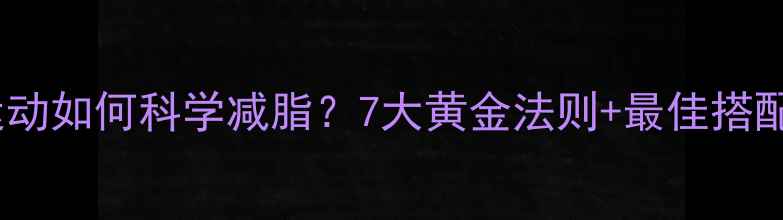 图片 有氧运动如何科学减脂？7大黄金法则+最佳搭配方案2