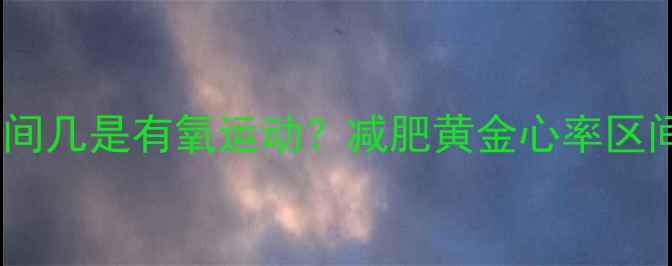 图片 有氧运动心率区间几是有氧运动？减肥黄金心率区间与科学训练法1