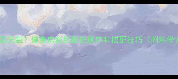 图片 有氧还是无氧？健身房减肥最佳顺序和搭配技巧（附科学方案）2