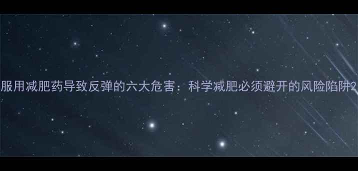 图片 服用减肥药导致反弹的六大危害：科学减肥必须避开的风险陷阱2