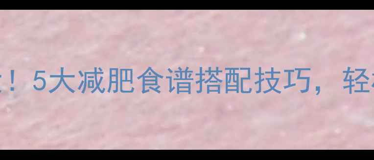 图片 木瓜热量卡路里大！5大减肥食谱搭配技巧，轻松计算每日摄入量