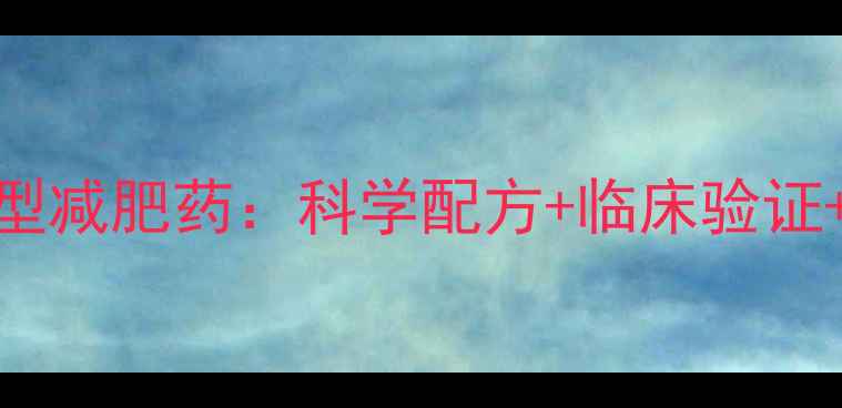 图片 权威制药巨头研发新型减肥药：科学配方+临床验证+副作用小成行业标杆