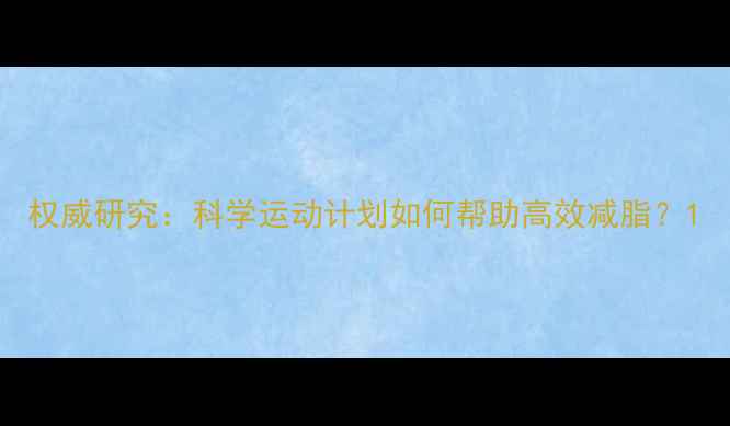 图片 权威研究：科学运动计划如何帮助高效减脂？1