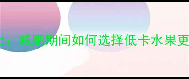 图片 杏子和苹果热量对比：减肥期间如何选择低卡水果更有效？附详细营养1