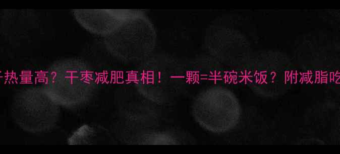 图片 枣子热量高？干枣减肥真相！一颗=半碗米饭？附减脂吃法1