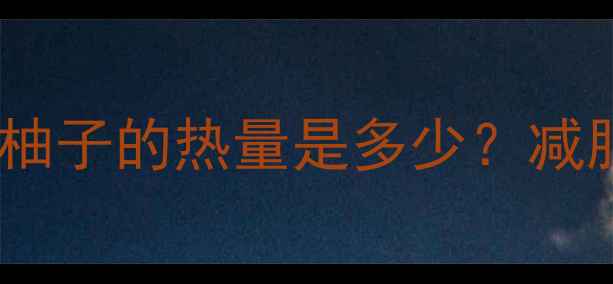 图片 柚子热量：一个柚子的热量是多少？减肥人群必看数据1