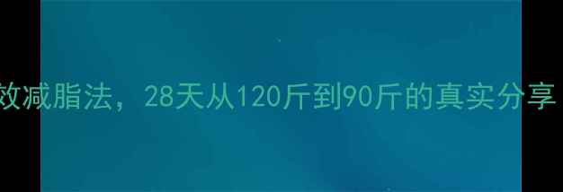 图片 模特私藏的3个高效减脂法，28天从120斤到90斤的真实分享（附食谱+运动）2