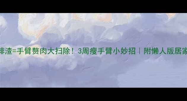 图片 橄榄油+咖啡渣=手臂赘肉大扫除！3周瘦手臂小妙招｜附懒人版居家塑形计划1