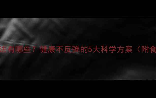 图片 正确减肥方法有哪些？健康不反弹的5大科学方案（附食谱+运动）2