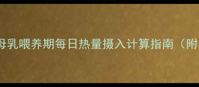 图片 母乳减肥必看！母乳喂养期每日热量摄入计算指南（附食谱+运动方案）