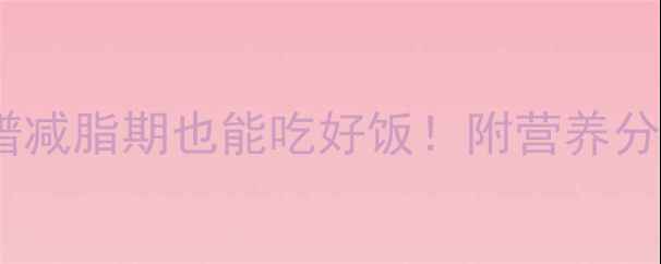 图片 每周5道低卡晚餐食谱减脂期也能吃好饭！附营养分析+懒人备餐技巧🔥2