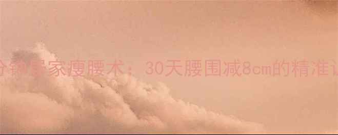 图片 每天10分钟居家瘦腰术：30天腰围减8cm的精准训练指南