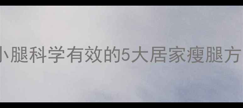 图片 每天10分钟瘦小腿科学有效的5大居家瘦腿方法及注意事项2