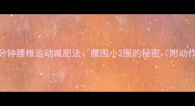 图片 每天10分钟腰椎运动减肥法：腰围小2圈的秘密（附动作图解）