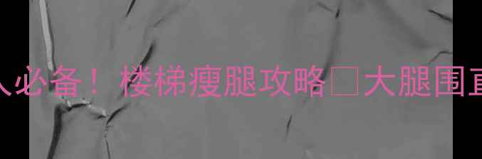 图片 每天10分钟🔥懒人必备！楼梯瘦腿攻略💃大腿围直降5cm亲测有效1