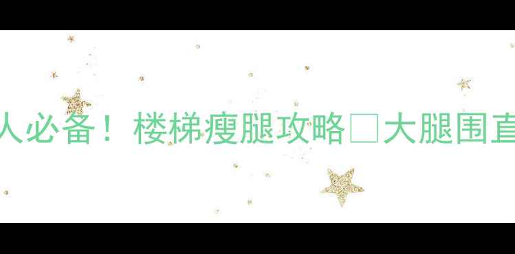 图片 每天10分钟🔥懒人必备！楼梯瘦腿攻略💃大腿围直降5cm亲测有效2