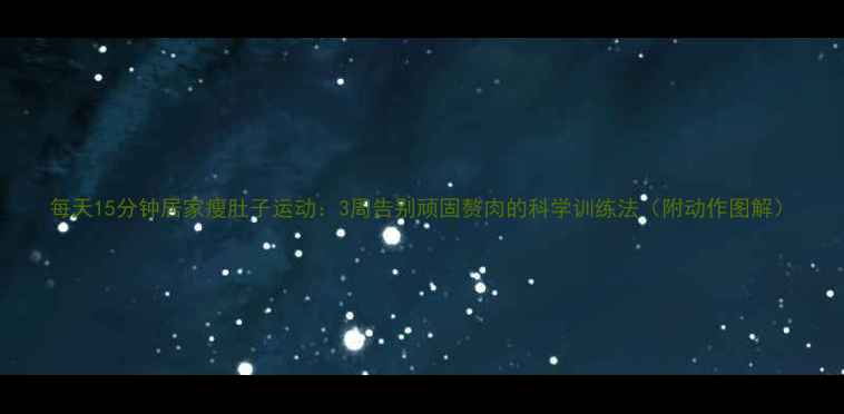 图片 每天15分钟居家瘦肚子运动：3周告别顽固赘肉的科学训练法（附动作图解）