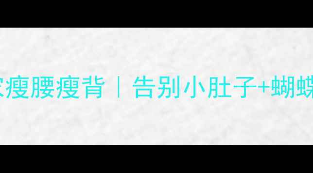 图片 每天15分钟居家瘦腰瘦背｜告别小肚子+蝴蝶背的懒人攻略1