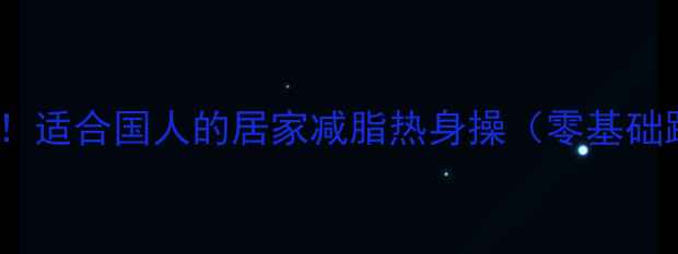图片 每天15分钟跟练！适合国人的居家减脂热身操（零基础跟练版）💃🏻✨2