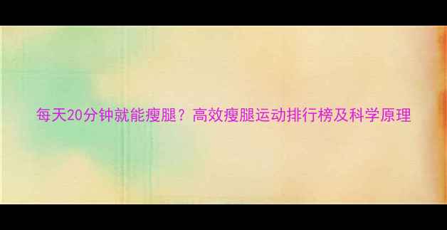 图片 每天20分钟就能瘦腿？高效瘦腿运动排行榜及科学原理