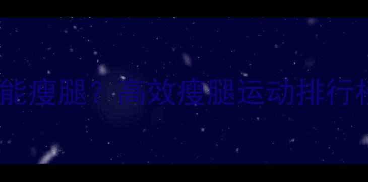 图片 每天20分钟就能瘦腿？高效瘦腿运动排行榜及科学原理2